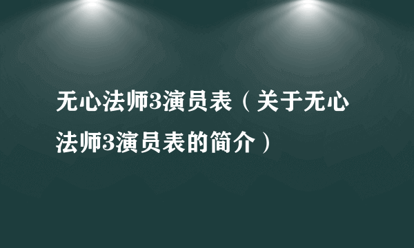 无心法师3演员表（关于无心法师3演员表的简介）