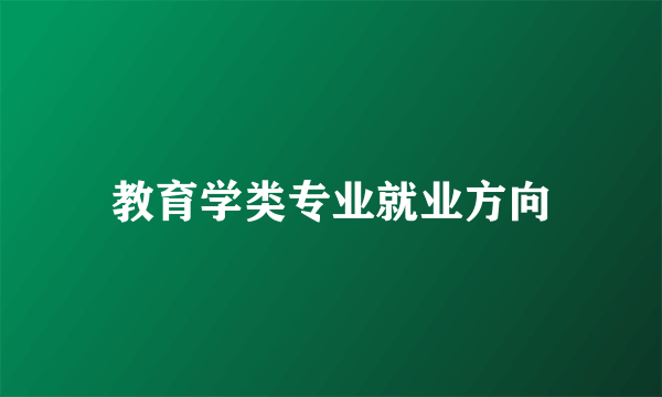 教育学类专业就业方向