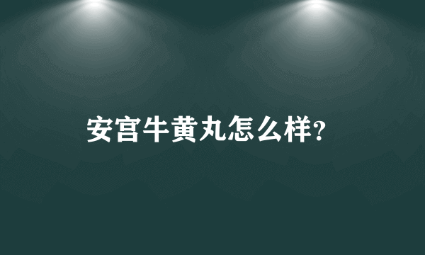 安宫牛黄丸怎么样？