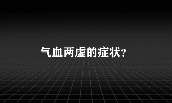 气血两虚的症状？