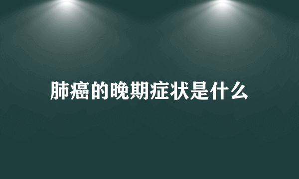 肺癌的晚期症状是什么