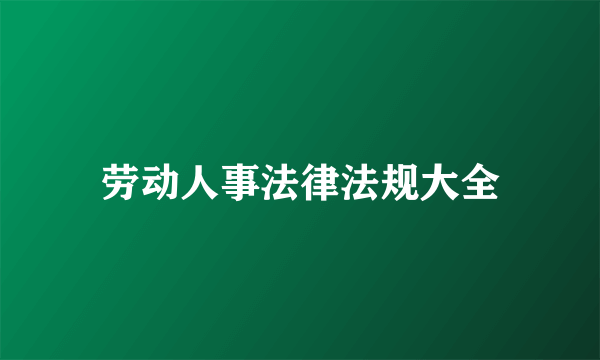 劳动人事法律法规大全