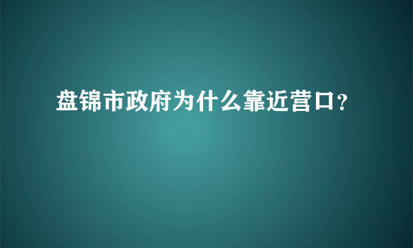 盘锦市政府为什么靠近营口？