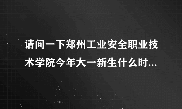 请问一下郑州工业安全职业技术学院今年大一新生什么时候开学?