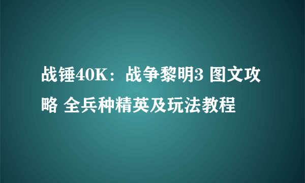 战锤40K：战争黎明3 图文攻略 全兵种精英及玩法教程