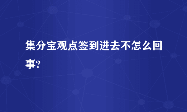 集分宝观点签到进去不怎么回事?