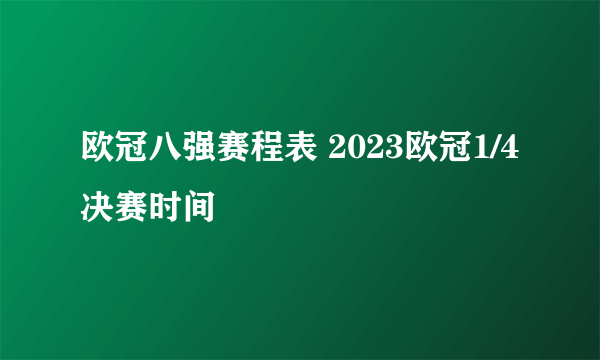 欧冠八强赛程表 2023欧冠1/4决赛时间