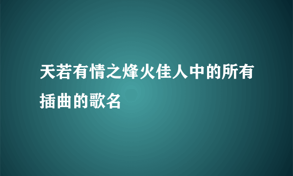 天若有情之烽火佳人中的所有插曲的歌名