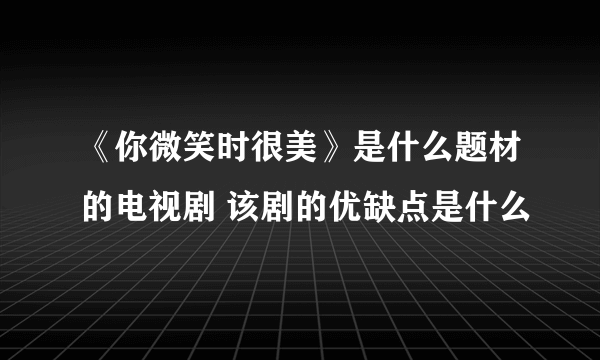 《你微笑时很美》是什么题材的电视剧 该剧的优缺点是什么