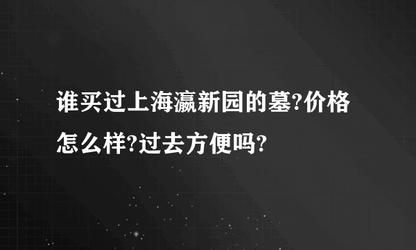 谁买过上海瀛新园的墓?价格怎么样?过去方便吗?