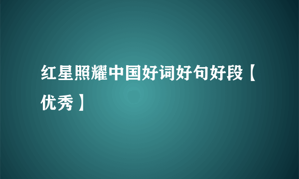 红星照耀中国好词好句好段【优秀】