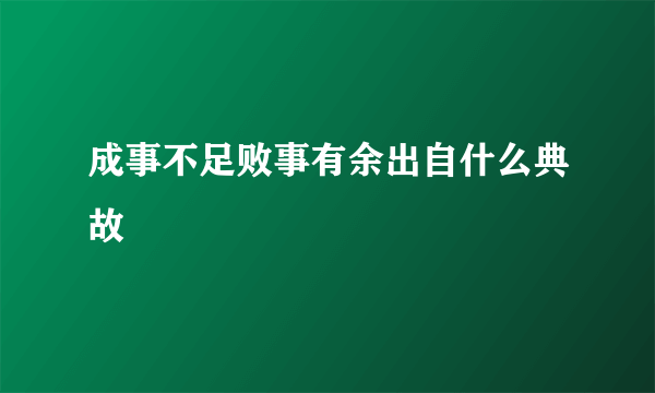 成事不足败事有余出自什么典故