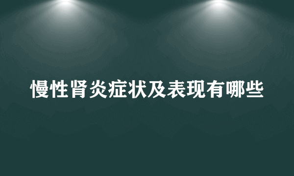 慢性肾炎症状及表现有哪些