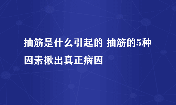 抽筋是什么引起的 抽筋的5种因素揪出真正病因