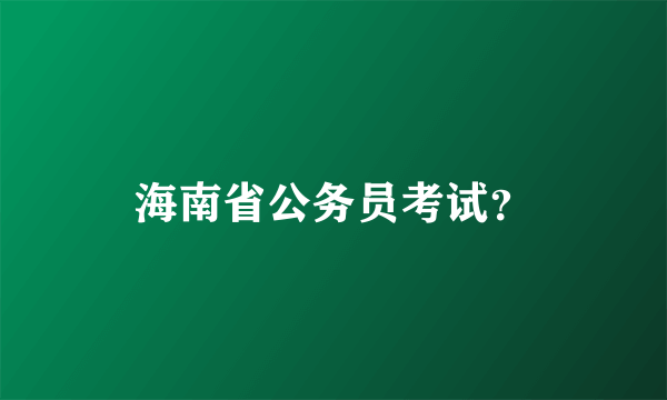 海南省公务员考试？