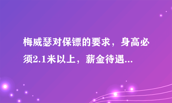 梅威瑟对保镖的要求，身高必须2.1米以上，薪金待遇令人羡慕！