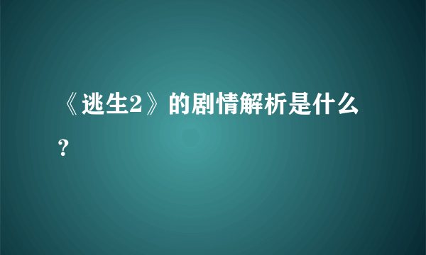 《逃生2》的剧情解析是什么？