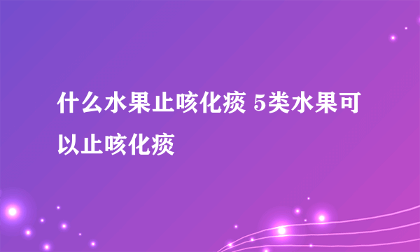 什么水果止咳化痰 5类水果可以止咳化痰