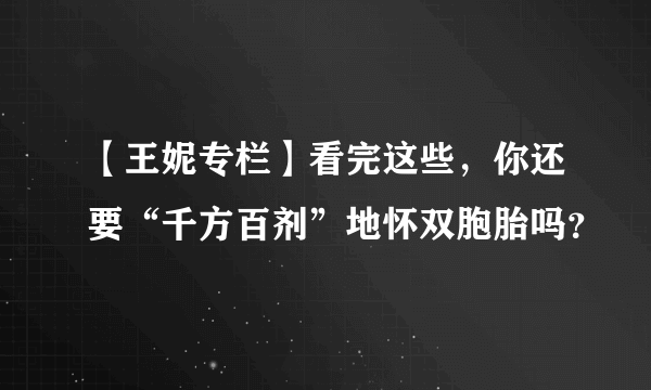 【王妮专栏】看完这些，你还要“千方百剂”地怀双胞胎吗？