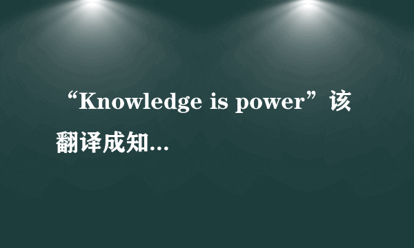 “Knowledge is power”该翻译成知识是力量还是权力？