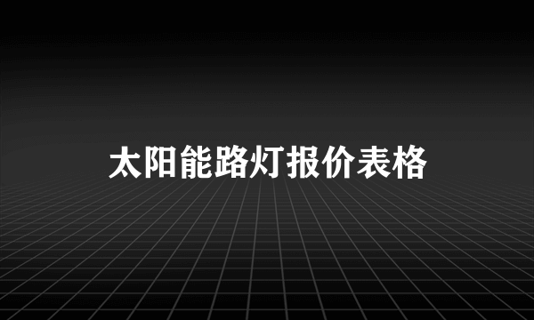 太阳能路灯报价表格