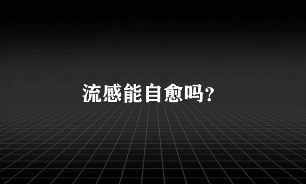 流感能自愈吗？