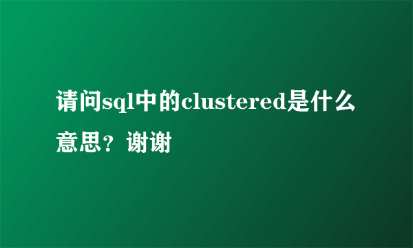 请问sql中的clustered是什么意思？谢谢