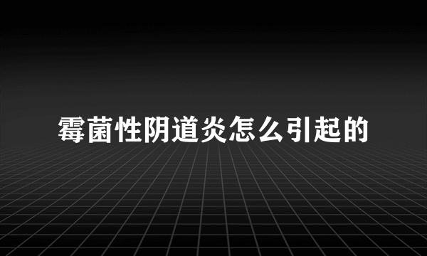 霉菌性阴道炎怎么引起的