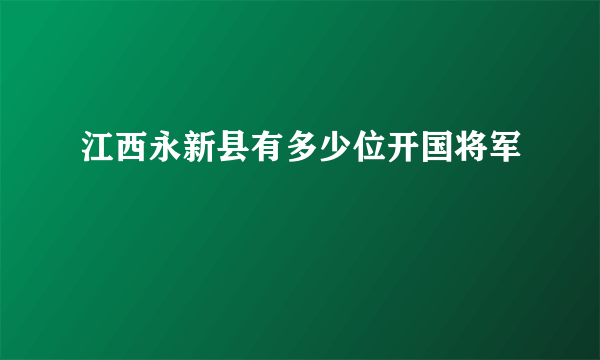 江西永新县有多少位开国将军