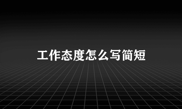 工作态度怎么写简短