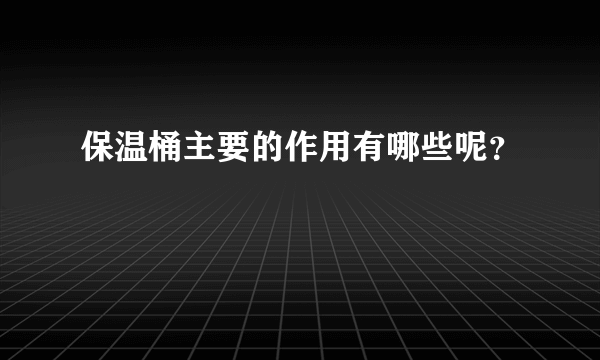 保温桶主要的作用有哪些呢？