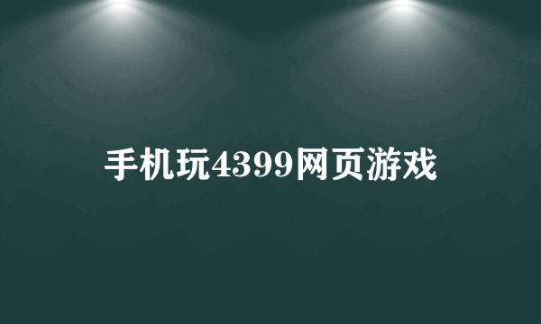 手机玩4399网页游戏