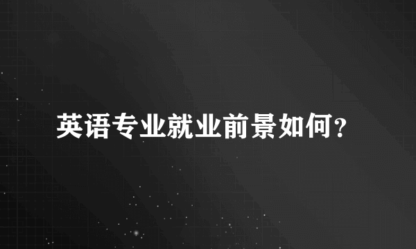 英语专业就业前景如何？