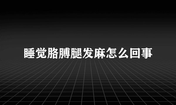 睡觉胳膊腿发麻怎么回事