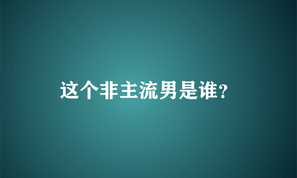 这个非主流男是谁？