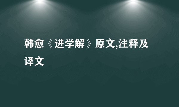 韩愈《进学解》原文,注释及译文