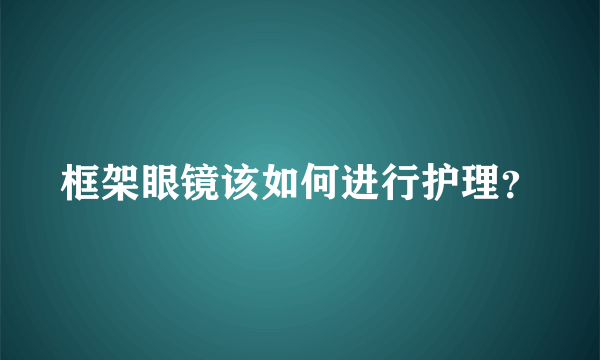 框架眼镜该如何进行护理？