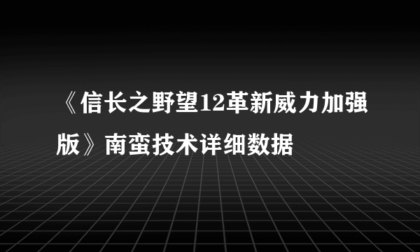 《信长之野望12革新威力加强版》南蛮技术详细数据