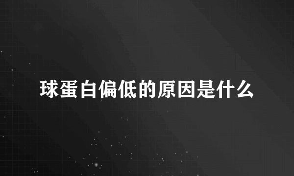 球蛋白偏低的原因是什么