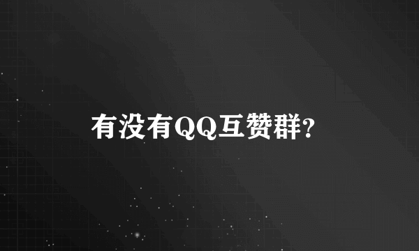 有没有QQ互赞群？