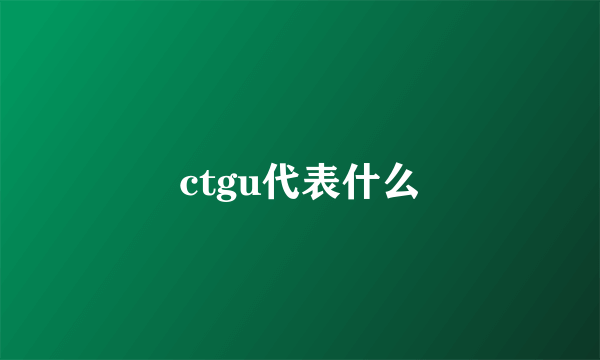 ctgu代表什么