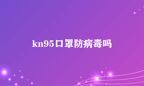 kn95口罩防病毒吗