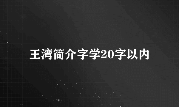 王湾简介字学20字以内