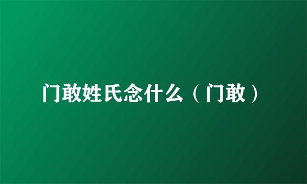 门敢姓氏念什么（门敢）