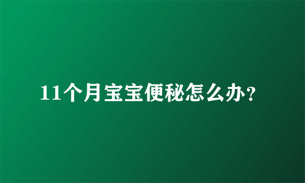 11个月宝宝便秘怎么办？