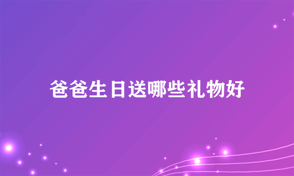 爸爸生日送哪些礼物好