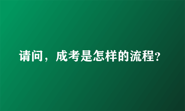 请问，成考是怎样的流程？