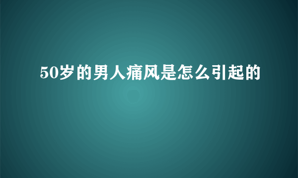 50岁的男人痛风是怎么引起的