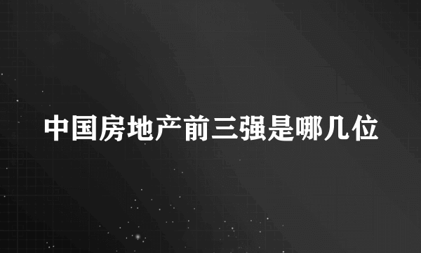 中国房地产前三强是哪几位