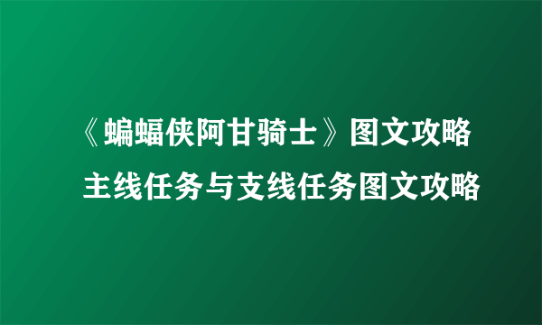 《蝙蝠侠阿甘骑士》图文攻略 主线任务与支线任务图文攻略